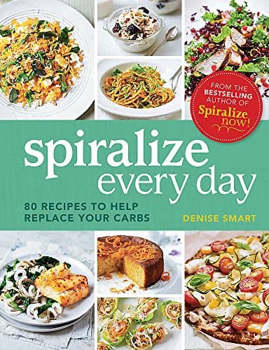Spiralize Everyday: 80 recipes to help replace your carbs