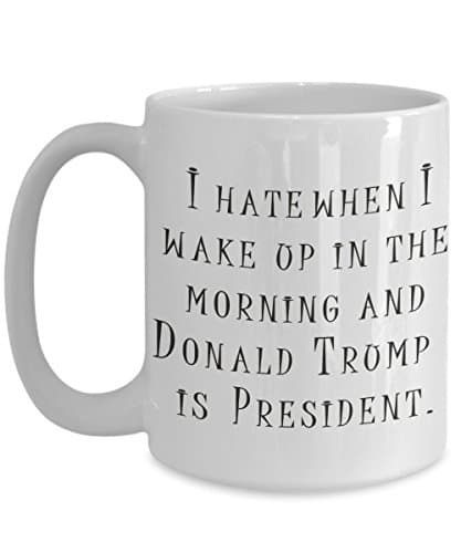 Protest Trump Coffee Mug - I Hate When I Wake Up In The Morning and Donald Trump Is President Election Results 2016