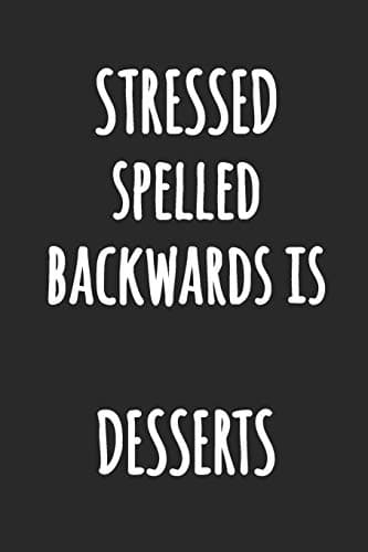 STRESSED Spelled Backwards is DESSERTS: Funny Kitchen Notebook | Black and White Lined Journal with Funny Quote Paperback – April 16, 2019