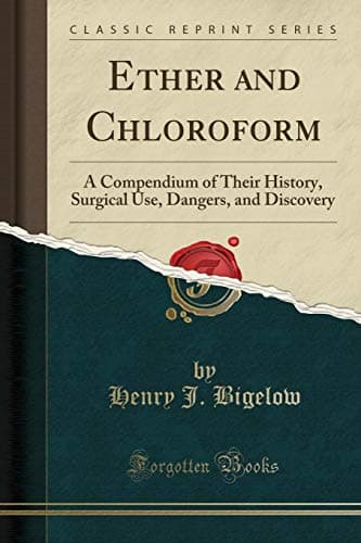Ether and Chloroform: A Compendium of Their History, Surgical Use, Dangers, and Discovery (Classic Reprint)