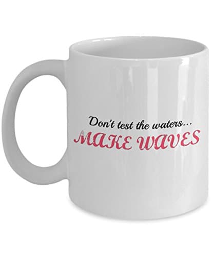 Don't Test the Waters...Make Waves Funny Mug - Perfect Gift for Your Mom, Girlfriend, or Friend - Proudly Made in the USA!