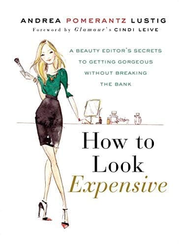 How to Look Expensive: A Beauty Editor's Secrets to Getting Gorgeous Without Breaking the Bank of Lustig, Andrea Pomer 1st (first) Edition on 07 August 2012 Hardcover – 7 Aug 2012