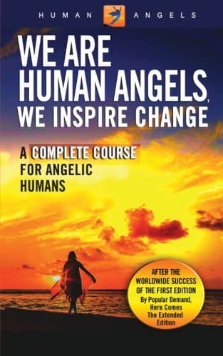 We Are Human Angels, We Inspire Change: A Complete Course for Angelic Humans