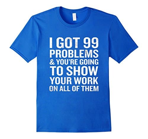 Men's I Got 99 Problems Show Your Work T-Shirt Funny Math Teacher  3XL Royal Blue