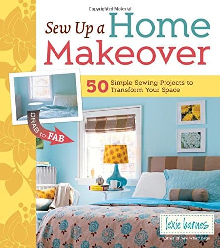 Sew Up a Home Makeover: 50 Simple Sewing Projects to Transform Your Space
