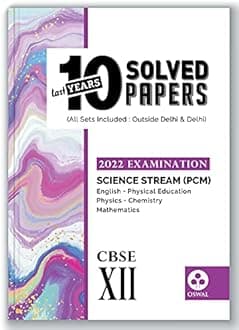 10 Last Years Solved Papers for Science (PCM) CBSE Class 12 ( 2022 Exam) - Board Solutions ( Physical Education, English, Physics, Chemistry, Maths)