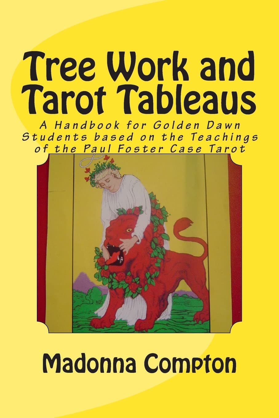 Tree Work and Tarot Tableaus: A Handbook for Golden Dawn Students based on the Teachings of the Paul Foster Case Tarot Paperback – 15 Mar. 2013