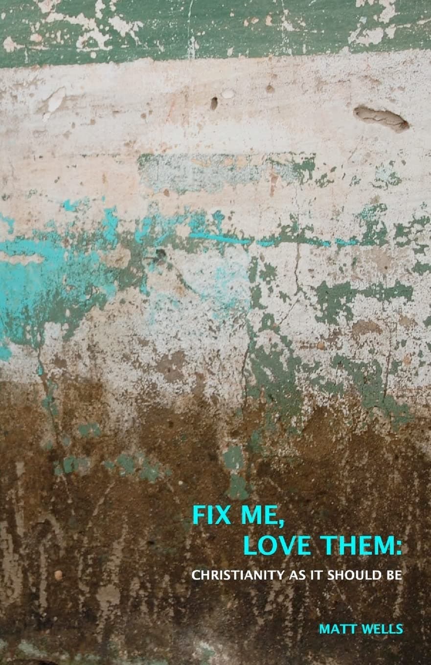 Fix Me, Love Them: Christianity as it Should Be Paperback – September 16, 2011