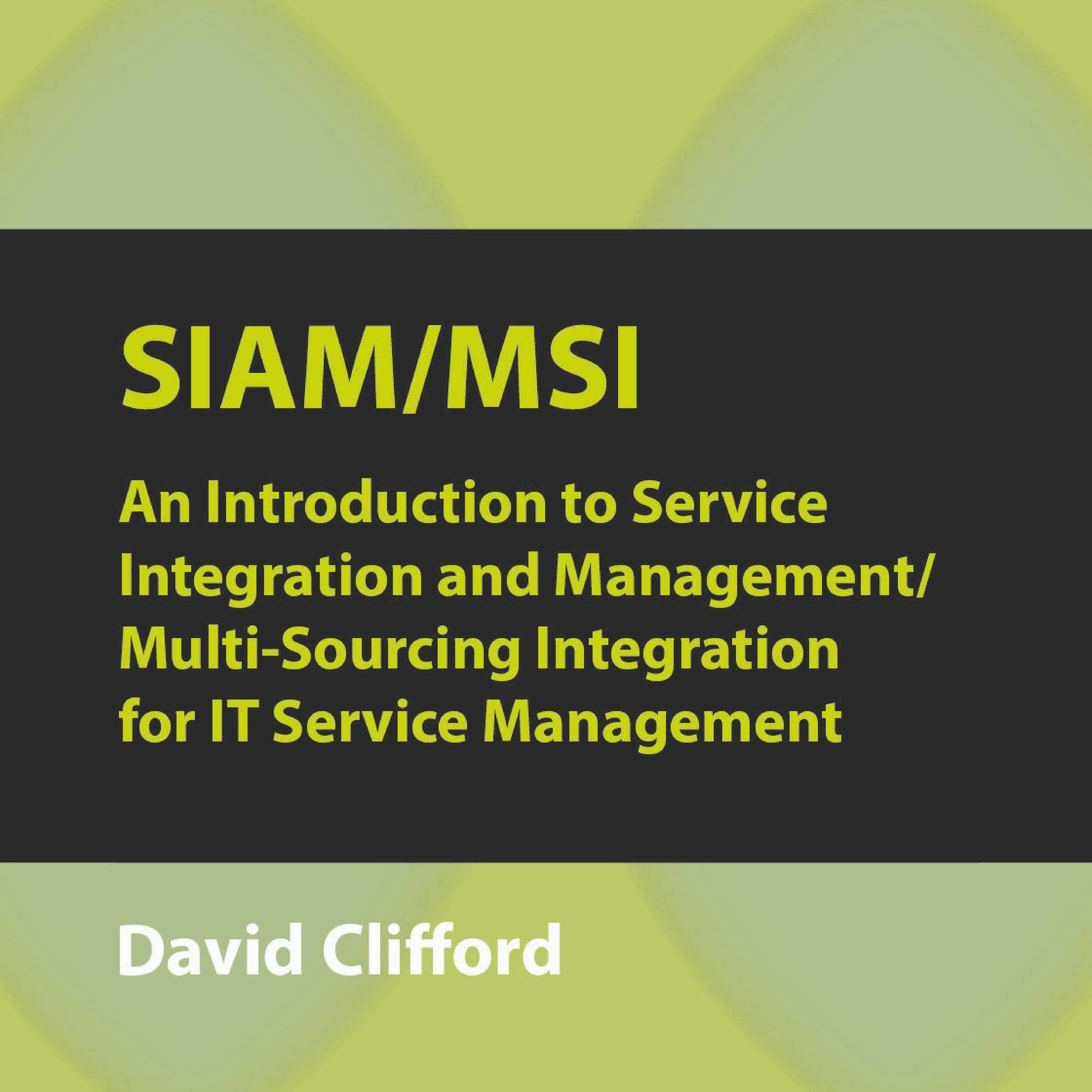 SIAM/MSI: An Introduction to Service Integration and Management/ Multi-Sourcing Integration for IT Service Management