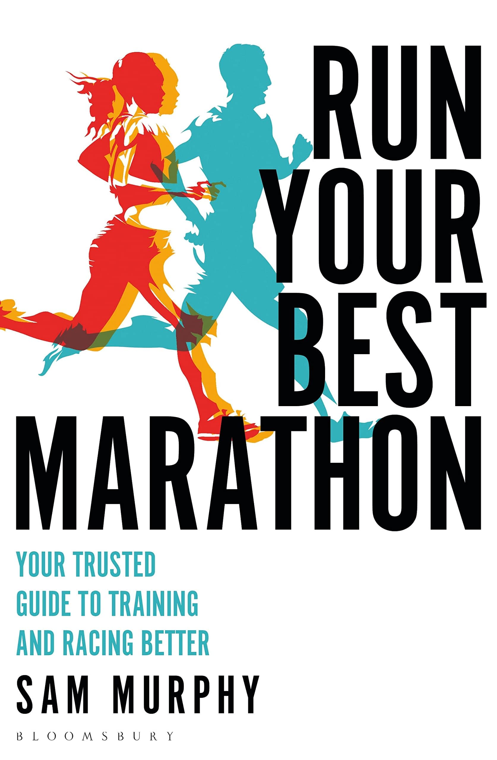 Run Your Best Marathon: Your Trusted Guide to Training and Racing Better