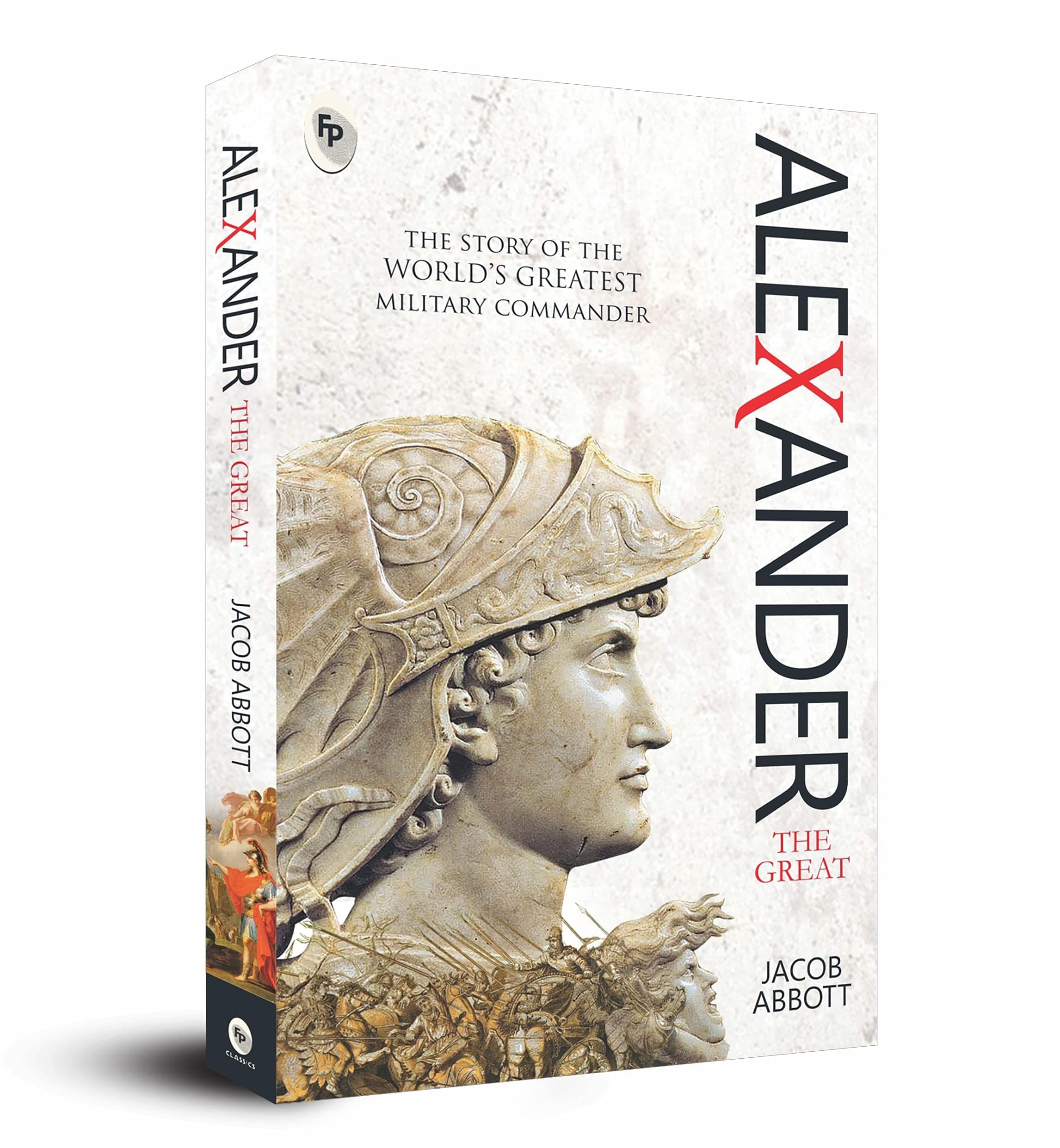 Alexander the Great by Jacob Abbott - Macedonian Conqueror | Ancient History | Military Genius | Classic Biography of Alexander the Great| Insights into Ancient Greek History | Portrait of a Remarkable Military Leader