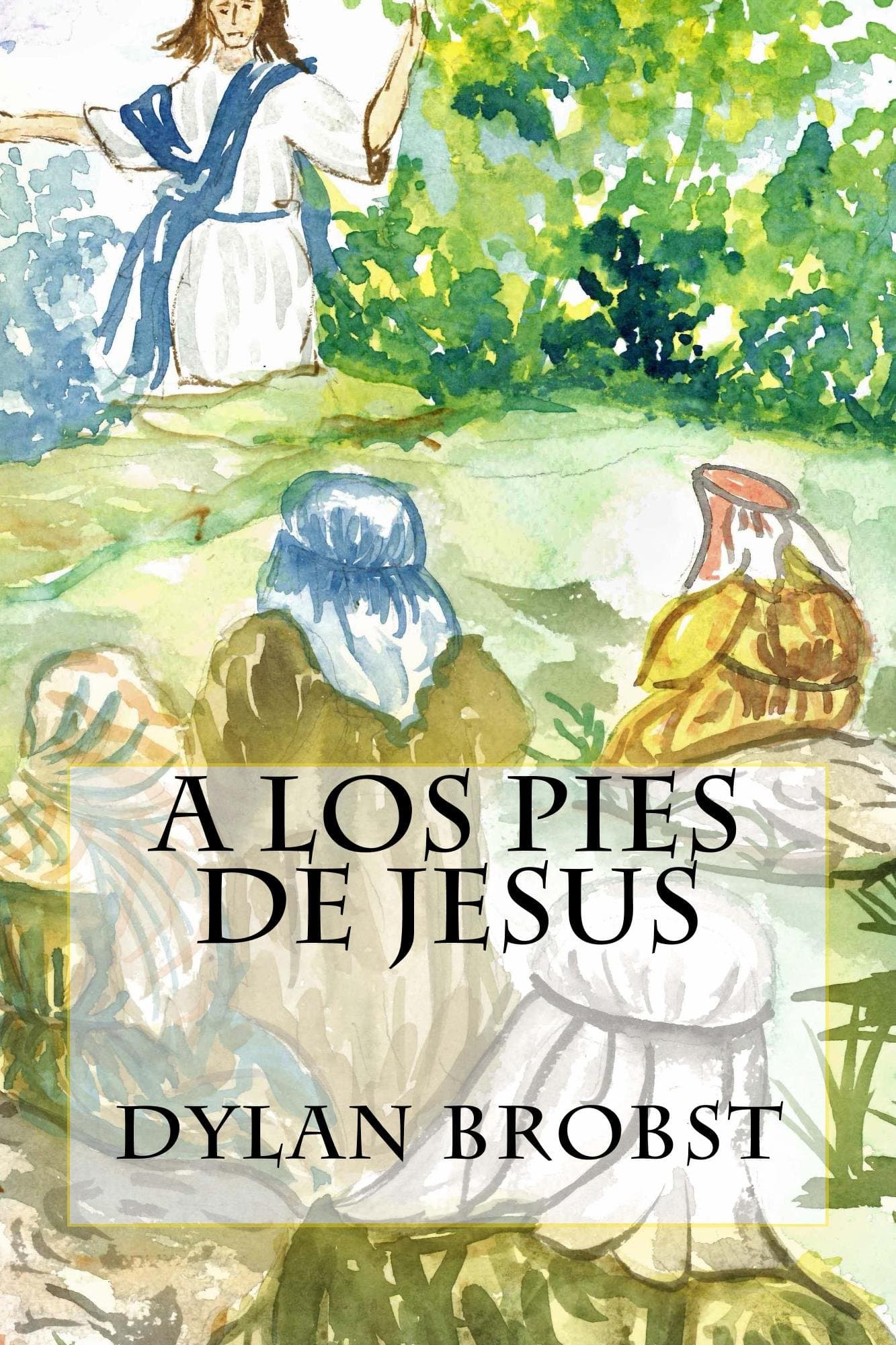 A Los Pies de Jesus: Una guía de studio, basada en el Sermón del Monte, es aplicable en nuestra vida para influir en nuestro crecimiento espiritual como discipulos de Jesucristo. (Spanish Edition)