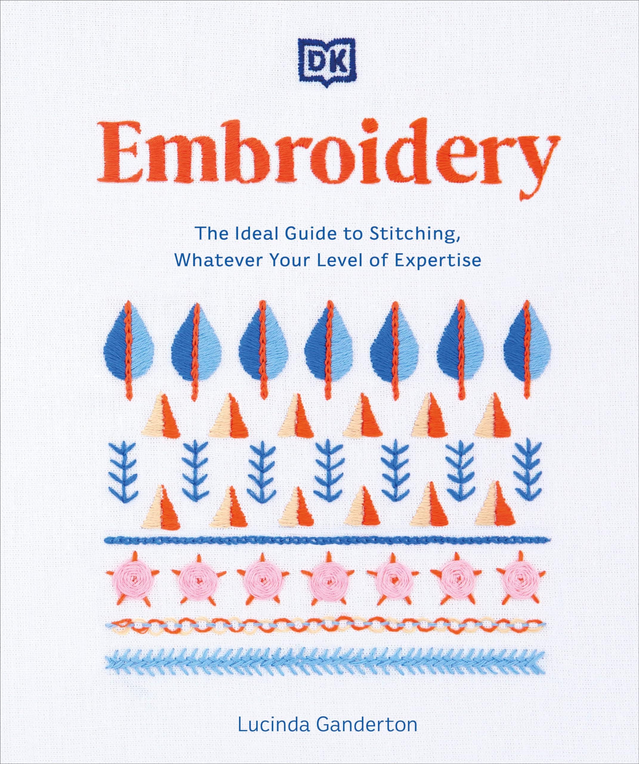 DK Embroidery: The Ideal Guide to Stitching, Whatever Your Level of Expertise Paperback – Import, 29 November 2022