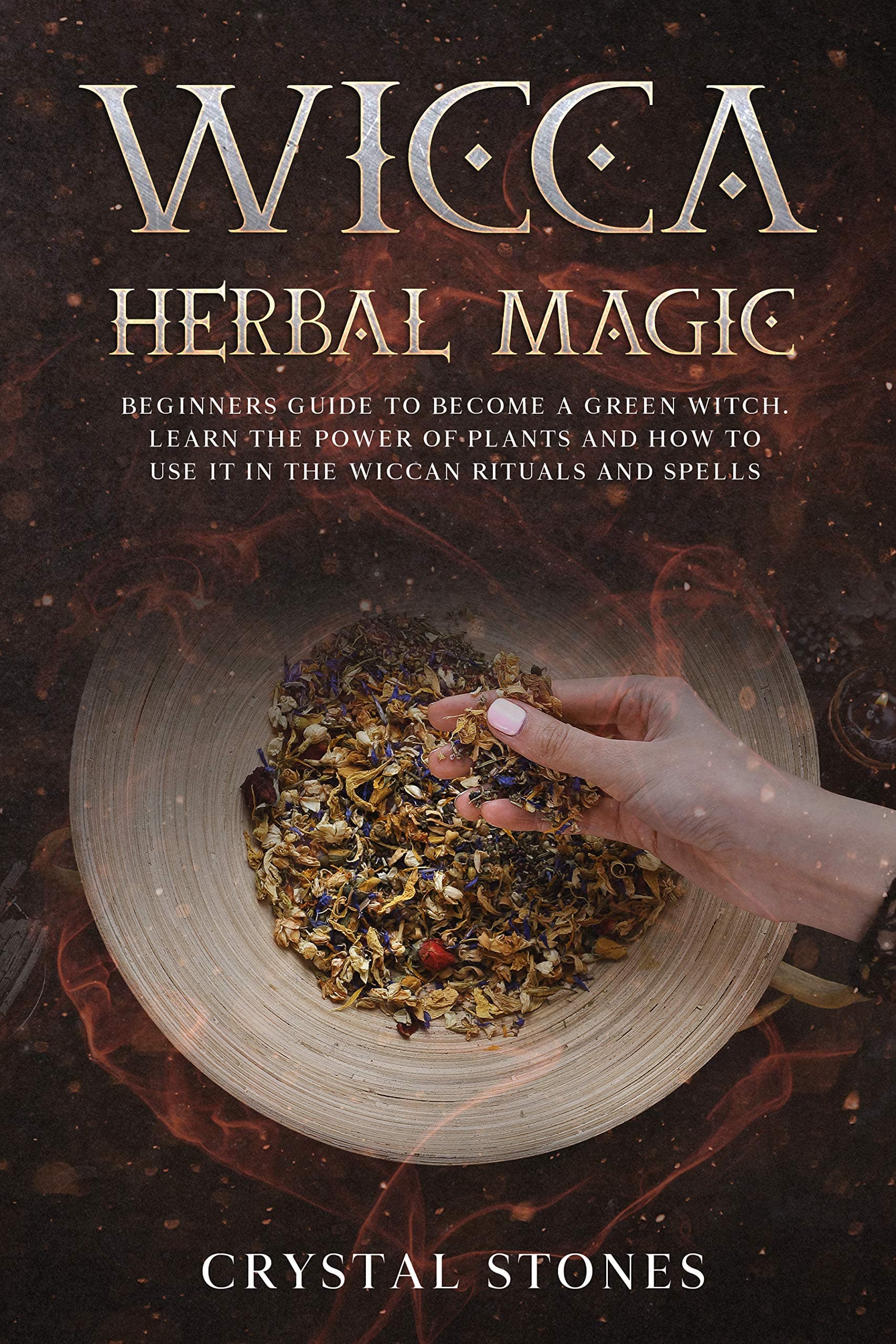WICCA HERBAL MAGIC: Beginners guide to become a green Witch. Learn the power of plants and how to use it in the wiccan rituals and spells (BECOME WICCAN Book 3)